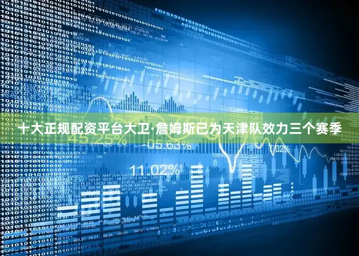 十大正规配资平台大卫·詹姆斯已为天津队效力三个赛季