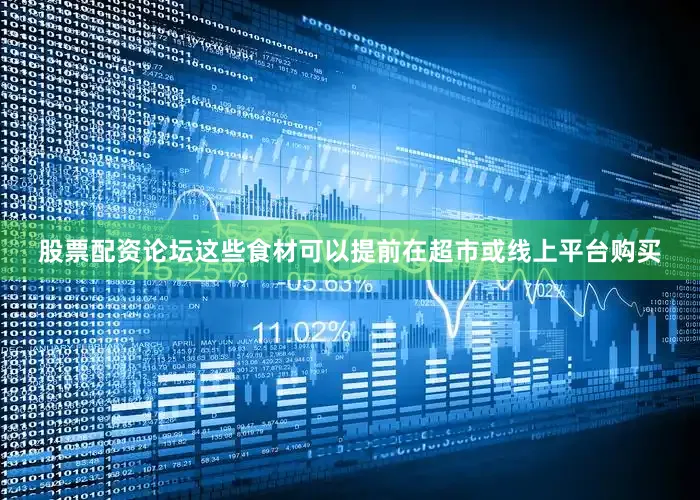 股票配资论坛这些食材可以提前在超市或线上平台购买