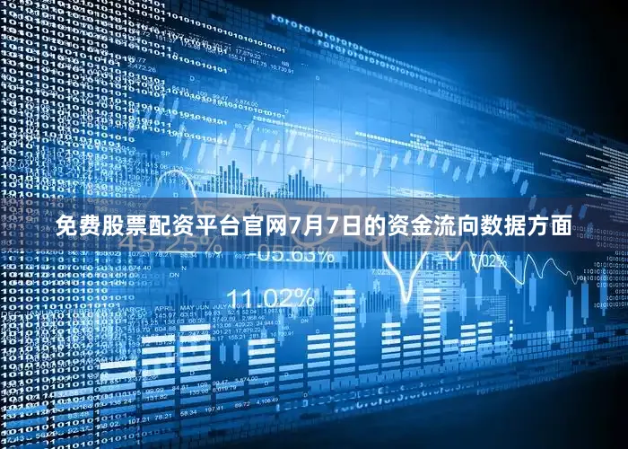 免费股票配资平台官网7月7日的资金流向数据方面
