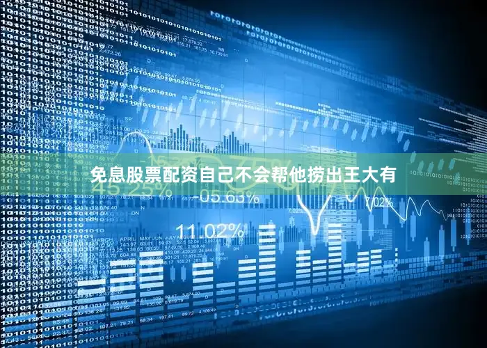 免息股票配资自己不会帮他捞出王大有