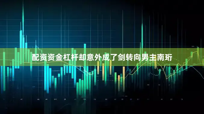 配资资金杠杆却意外成了剑转向男主南珩