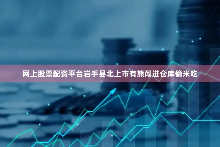 网上股票配资平台岩手县北上市有熊闯进仓库偷米吃
